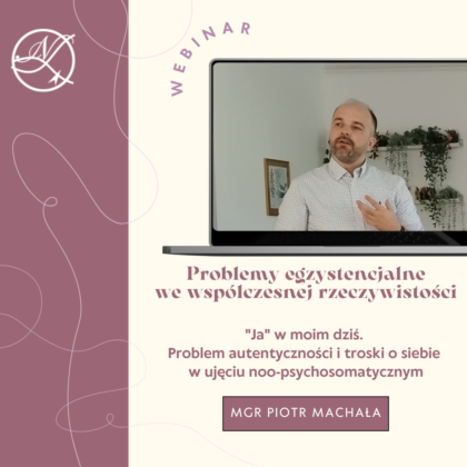 "Ja" w moim dziś.  Problem autentyczności i troski o siebie  w ujęciu noo-psychosomatycznym - mgr Piotr Machała