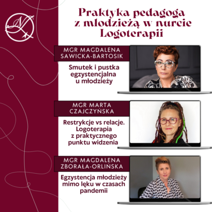 Praktyka pedagoga z młodzieżą w nurcie Logoterapii i analizy egzystencjalnej V.E. Frankla [mgr Magdalena Sawicka-Bartosik; mgr Marta Czajczyńska; mgr Magdalena Zborała-Orlińska]